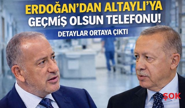 Erdoğan’dan Altaylı’ya geçmiş olsun telefonu! Detaylar ortaya çıktı