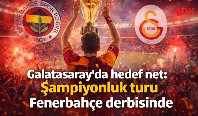 Galatasaray’da hedef net: Şampiyonluk turu Fenerbahçe derbisinde