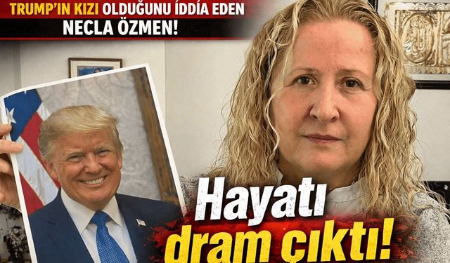 Trump'ın kızı olduğunu iddia etmişti: Necla Özmen'in hayat dramı ortaya çıktı!