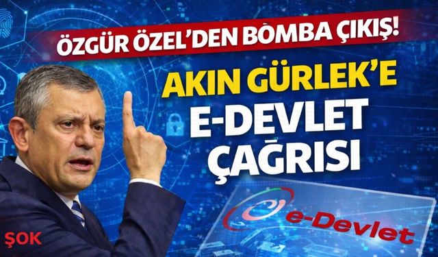 Özgür Özel’den bomba çıkış! Akın Gürlek’e e-Devlet çağrısı