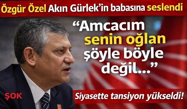 Özgür Özel’den Akın Gürlek’e sert sözler: “Amcacım senin oğlan şöyle böyle değil…” çıkışı gündem oldu