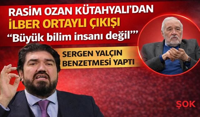 Rasim Ozan Kütahyalı'dan İlber Ortaylı çıkışı: 'Büyük bilim insanı değil...' Sergen Yalçın benzetmesi yaptı!