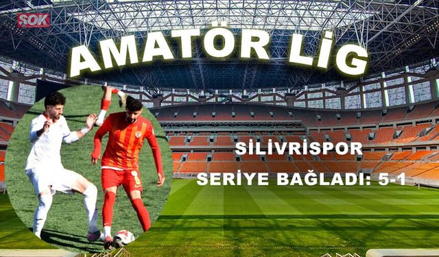 Silivrispor seriye bağladı: 5-1