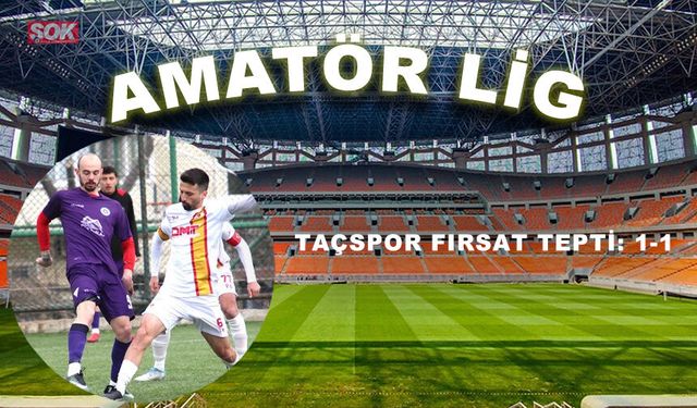 Taçspor fırsat tepti: 1-1
