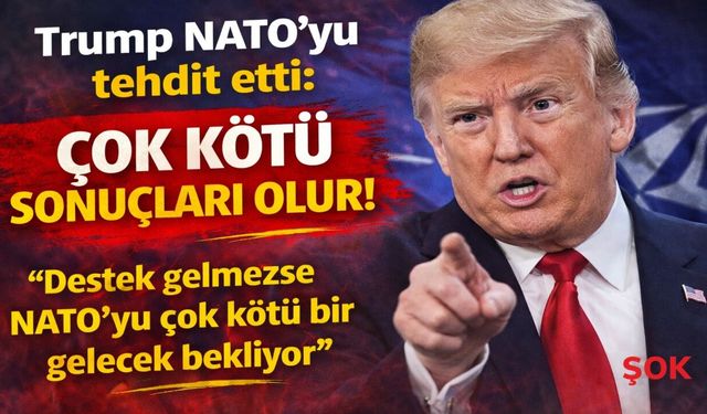 Trump’tan NATO’ya açık tehdit: 'Çok kötü sonuçları olur'