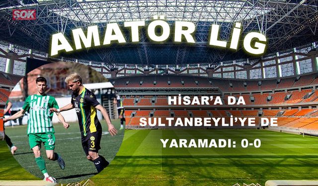 Hisar’a da Sultanbeyli’ye de yaramadı: 0-0
