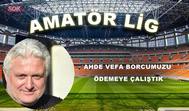 Ahde vefa borcumuzu ödemeye çalıştık