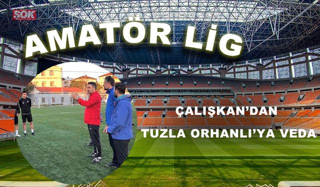 Çalışkan’dan Tuzla Orhanlı’ya veda
