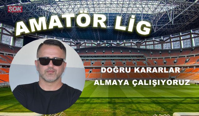 Doğru kararlar almaya çalışıyoruz
