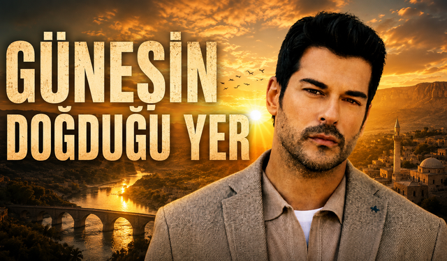 Güneşin Doğduğu Yer dizisi konusu nedir? Burak Özçivit'in rol alacağı Güneşin Doğduğu Yer dizisi oyuncuları kimler?