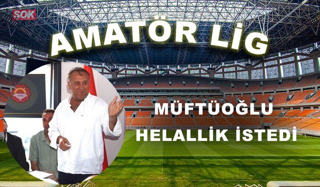 Müftüoğlu helallik istedi