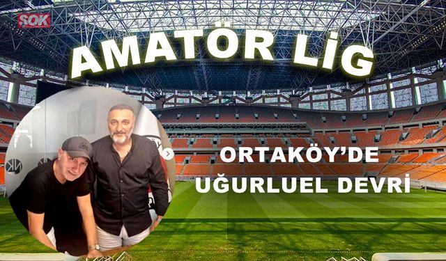 Ortaköy’de Uğurluel devri