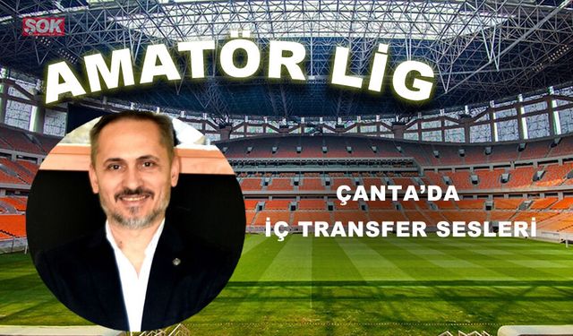 Çanta’da iç transfer sesleri
