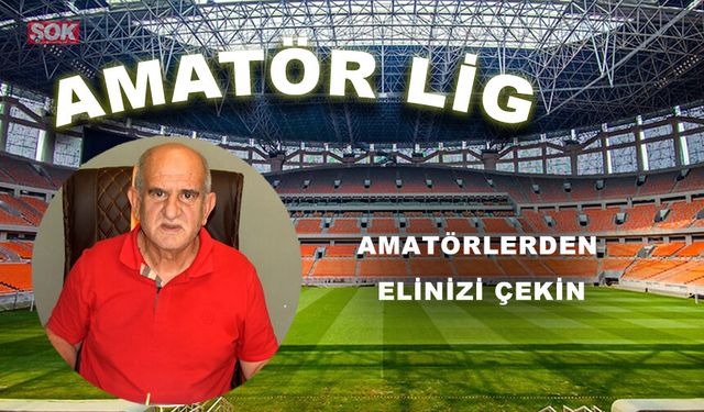 Amatörlerden elinizi çekin