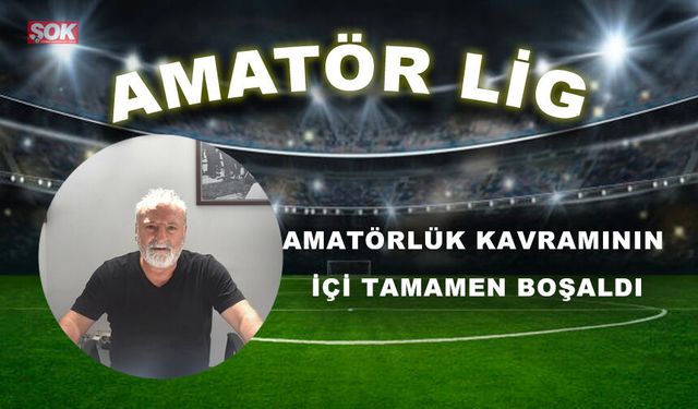 Amatörlük kavramının içi tamamen boşaldı