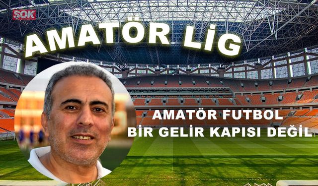 AMATÖR FUTBOL BİR GELİR KAPISI DEĞİL