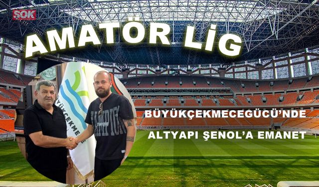 BÜYÜKÇEKMECEGÜCÜ’NDE ALTYAPI ŞENOL’A EMANET