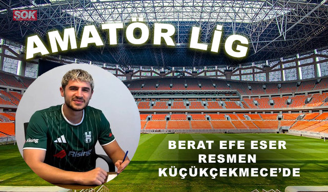 Berat Efe Eser resmen Küçükçekmece’de
