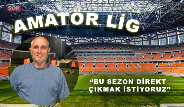 “BU SEZON DİREKT ÇIKMAK İSTİYORUZ”