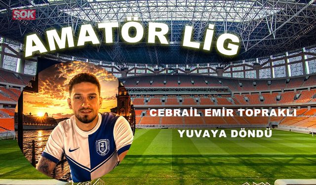 CEBRAİL EMİR TOPRAKLI YUVAYA DÖNDÜ