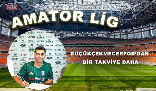 KÜÇÜKÇEKMECESPOR’DAN BİR TAKVİYE DAHA