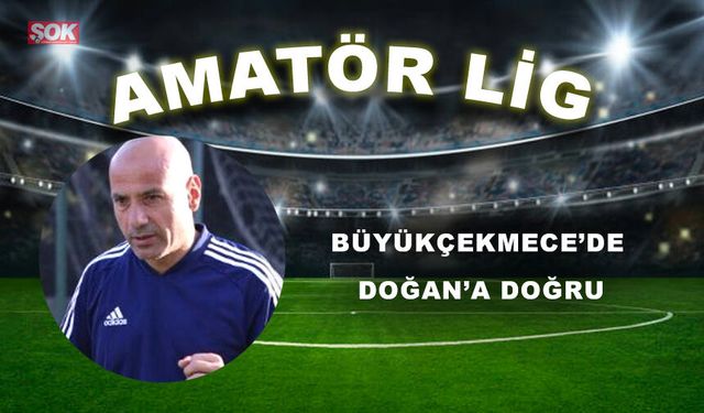 BÜYÜKÇEKMECE’DE DOĞAN’A DOĞRU