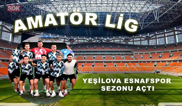 YEŞİLOVA ESNAFSPOR SEZONU AÇTI