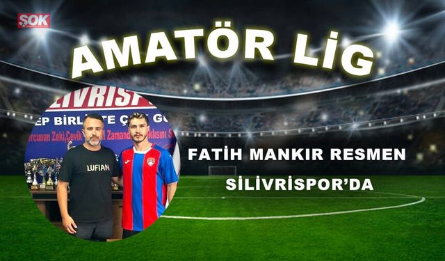 FATİH MANKIR RESMEN SİLİVRİSPOR’DA