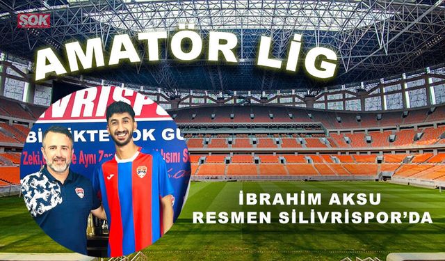 İbrahim Aksu resmen Silivrispor’da