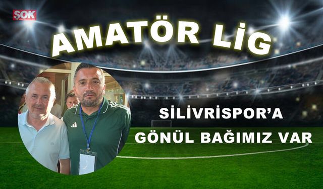 Silivrispor’a gönül bağımız var