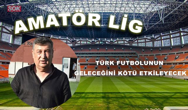 TÜRK FUTBOLUNUN GELECEĞİNİ KÖTÜ ETKİLEYECEK
