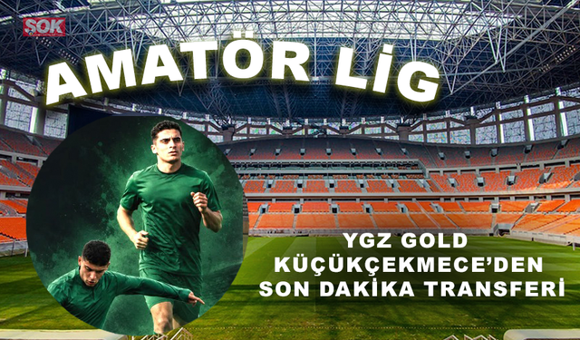 YGZ GOLD KÜÇÜKÇEKMECE’DEN SON DAKİKA TRANSFERİ