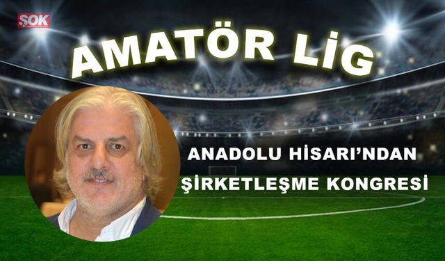 Anadolu Hisarı’ndan şirketleşme kongresi