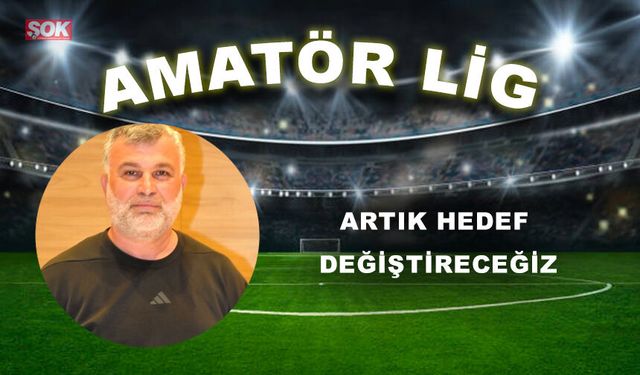 Artık hedef değiştireceğiz