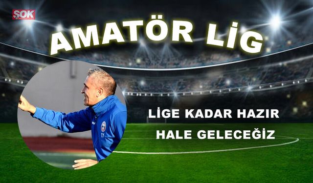 Lige kadar hazır hale geleceğiz
