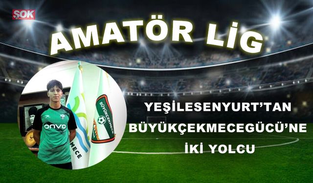 YEŞİLESENYURT’TAN BÜYÜKÇEKMECEGÜCÜ’NE İKİ YOLCU