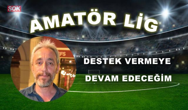 Destek vermeye devam edeceğim