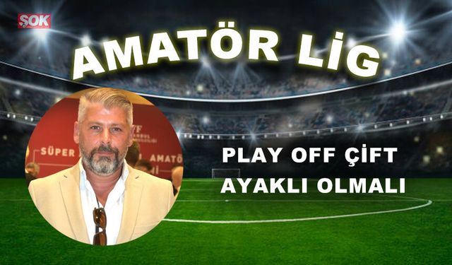 Play Off çift ayaklı olmalı