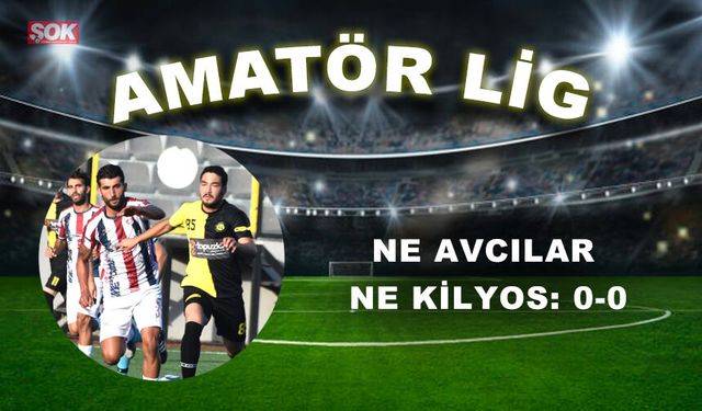 Ne Avcılar ne Kilyos: 0-0