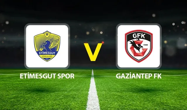 Etimesgut Spor-Gaziantep FK maçı ne zaman, saat kaçta, hangi kanalda? Canlı yayın bilgileri