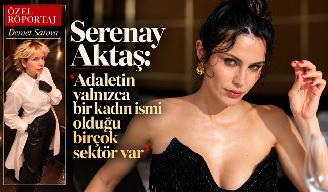 ÖZEL RÖPORTAJ / Serenay Aktaş: 'Adaletin yalnızca bir kadın ismi olduğu birçok sektör var'