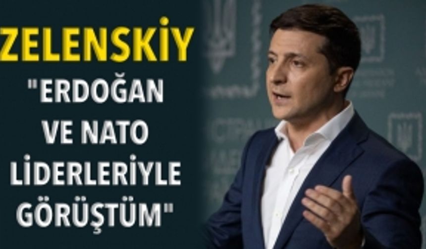 Zelenskiy: "Erdoğan ve NATO liderleriyle görüştüm"