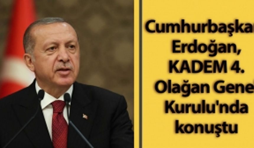 Cumhurbaşkanı Erdoğan, KADEM 4. Olağan Genel Kurulu'nda konuştu