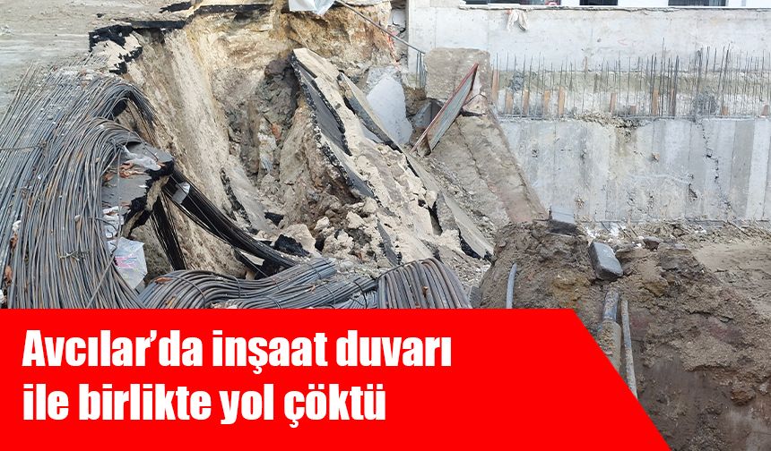 Avcılar’da inşaat duvarı ile birlikte yol çöktü