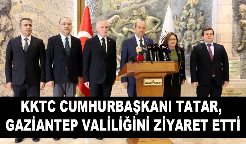 KKTC Cumhurbaşkanı Tatar, Gaziantep Valiliğini ziyaret etti