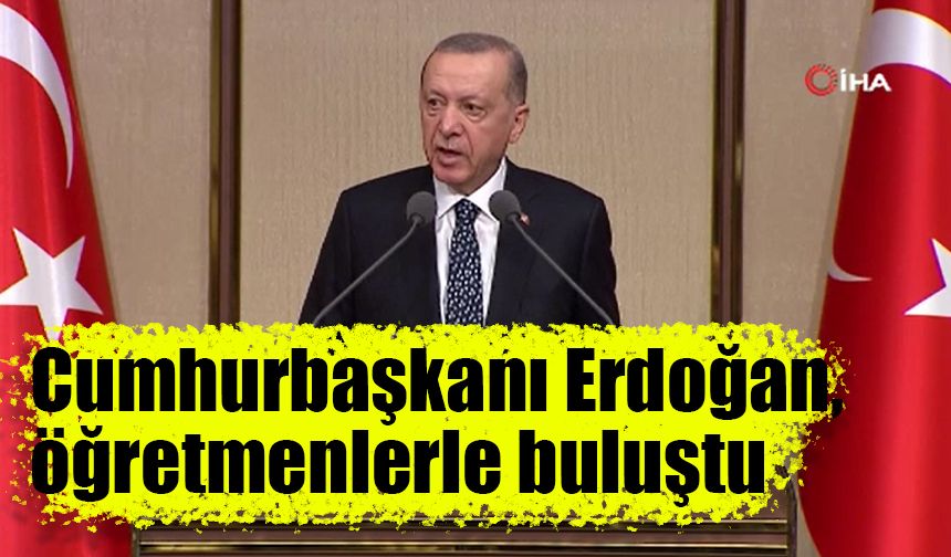 Cumhurbaşkanı Erdoğan, öğretmenlerle buluştu