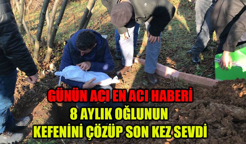 Günün acı en acı haberi: 8 aylık oğlunun kefenini çözüp son kez sevdi