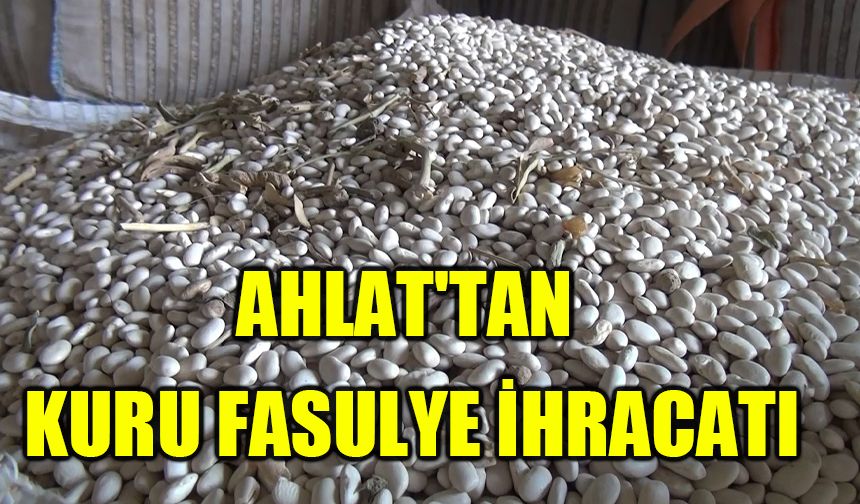 Ahlat'tan kuru fasulye ihracatı