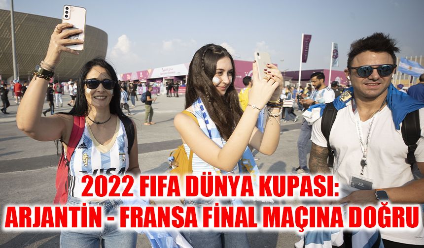 2022 FIFA Dünya Kupası: Arjantin - Fransa final maçına doğru