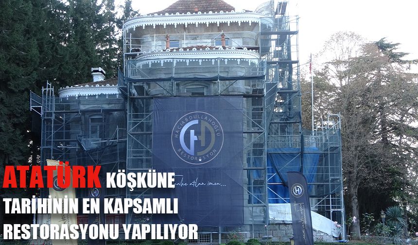 Atatürk Köşküne tarihinin en kapsamlı restorasyonu yapılıyor